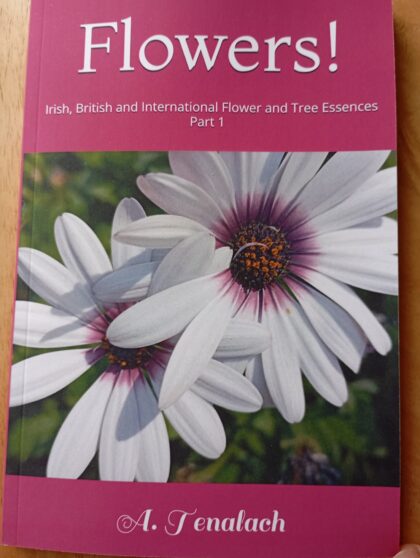 Flowers! Irish, British and International Flower and Tree Essences Part 1 by A. Tenalach